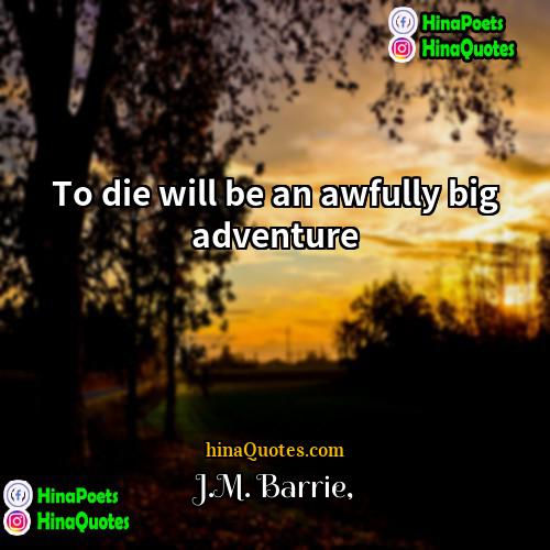 JM Barrie Quotes | To die will be an awfully big